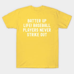 Batter up, life! Baseball players never strike out T-Shirt